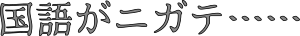 国語がニガテ